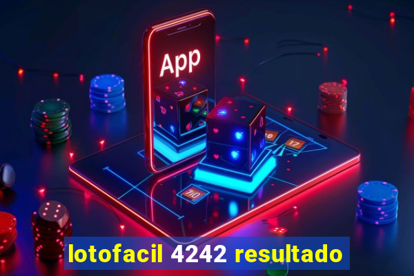 lotofacil 4242 resultado